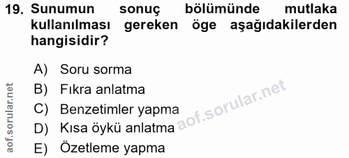 19. soru: Sunumun sonuç bölümünde mutlaka kullanılması gereken öge aşağıdakilerden hangisidir? A) Soru sorma B) Fıkra anlatma C…