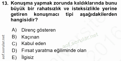 13. soru: Konuşma yapmak zorunda kaldıklarında bunu büyük bir rahatsızlık ve isteksizlikle yerine getiren konuşmacı tipi aşağıd…