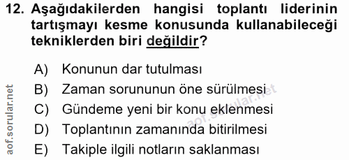 12. soru: Aşağıdakilerden hangisi toplantı liderinin tartışmayı kesme konusunda kullanabileceği tekniklerden biri değildir? A)…