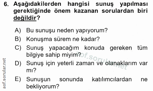 6. soru: Aşağıdakilerden hangisi sunuş yapılması gerektiğinde önem kazanan sorulardan biri değildir? A) Bu sunuşu neden yapıyo…