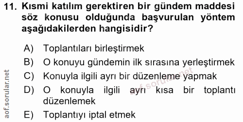 11. soru: Kısmi katılım gerektiren bir gündem maddesi söz konusu olduğunda başvurulan yöntem aşağıdakilerden hangisidir? A) Top…