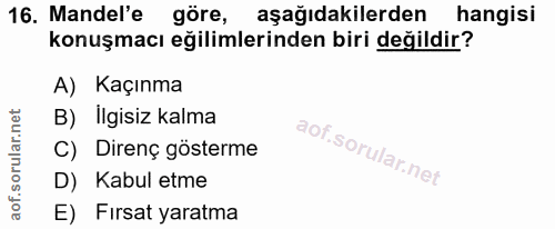 16. soru: Mandel'e göre, aşağıdakilerden hangisi konuşmacı eğilimlerinden biri değildir? A) Kaçınma B) İlgisiz kalma C) Direnç…