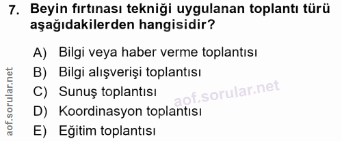 7. soru: Beyin fırtınası tekniği uygulanan toplantı türü aşağıdakilerden hangisidir? A) Bilgi veya haber verme toplantısı B) B…