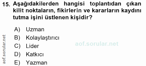 15. soru: Aşağıdakilerden hangisi toplantıdan çıkan kilit noktaların, fikirlerin ve kararların kaydını tutma işini üstlenen kiş…