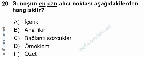 20. soru: Sunuşun en can alıcı noktası aşağıdakilerden hangisidir? A) İçerik B) Ana fikir C) Bağlantı sözcükleri D) Örneklem E)…