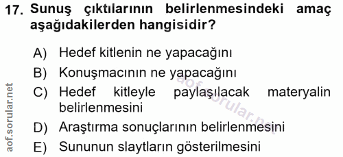 17. soru: Sunuş çıktılarının belirlenmesindeki amaç aşağıdakilerden hangisidir? A) Hedef kitlenin ne yapacağını B) Konuşmacının…
