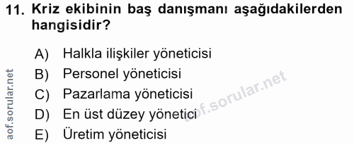 11. soru: Kriz ekibinin baş danışmanı aşağıdakilerden hangisidir? A) Halkla ilişkiler yöneticisi Personel yöneticisi C) Pazarla…
