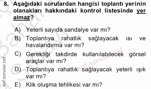 8. soru: Aşağıdaki sorulardan hangisi toplantı yerinin olanakları hakkındaki kontrol listesinde yer almaz? A) Yeterli sayıda s…