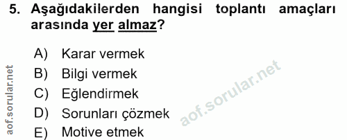 5. soru: Aşağıdakilerden hangisi toplantı amaçları arasında yer almaz? A) Karar vermek B) Bilgi vermek C) Eğlendirmek D) Sorun…
