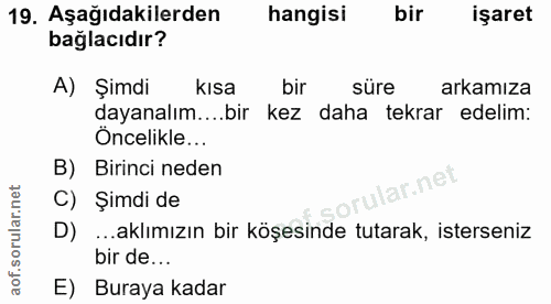 19. soru: Aşağıdakilerden hangisi bir işaret bağlacıdır? A) Şimdi kısa bir süre arkamıza dayanalım....bir kez daha tekrar edeli…