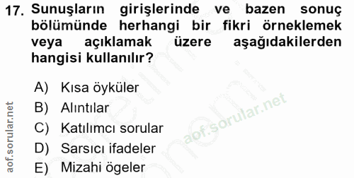 17. soru: Sunuşların girişlerinde ve bazen sonuç bölümünde herhangi bir fikri örneklemek veya açıklamak üzere aşağıdakilerden h…