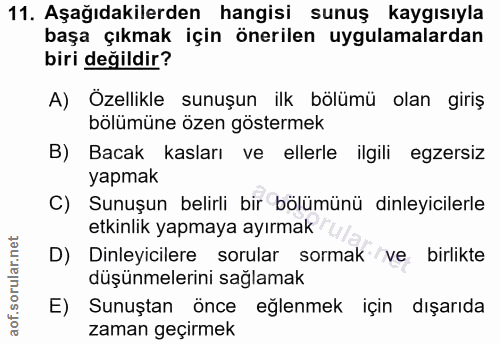 11. soru: Aşağıdakilerden hangisi sunuş kaygısıyla başa çıkmak için önerilen uygulamalardan biri değildir? A) Özellikle sunuşun…