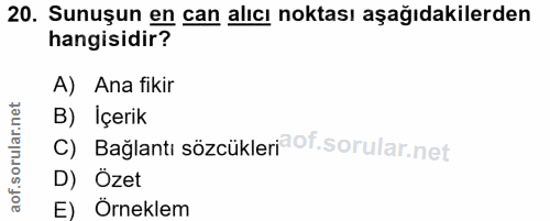 20. soru: Sunuşun en can alıcı noktası aşağıdakilerden hangisidir? A) Ana fikir B) Içerik C) Bağlantı sözcükleri of. D) Özet E)…