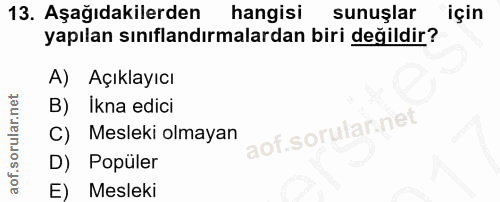13. soru: Aşağıdakilerden hangisi sunuşlar için yapılan sınıflandırmalardan biri değildir? A) Açıklayıcı B) Ikna edici C) Mesle…