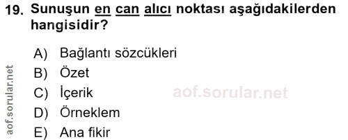 19. soru: Sunuşun en can alıcı noktası aşağıdakilerden hangisidir? A) Bağlantı sözcükleri B) Özet C) İçerik D) Örneklem E) Ana…
