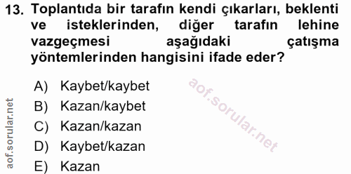 13. soru: Toplantıda bir tarafın kendi çıkarları, beklenti ve isteklerinden, diğer tarafin lehine vazgeçmesi aşağıdaki çatışma…