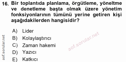 16. soru: Bir toplantıda planlama, örgütleme, yöneltme ve denetleme başta olmak üzere yönetim fonksiyonlarının tümünü yerine ge…