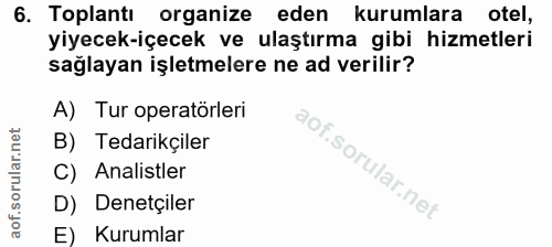 6. soru: Toplantı organize yiyecek-içecek ve ulaştırma gibi hizmetteri eden kurumlara sağlayan işletmelere ne ad verilir? A) T…