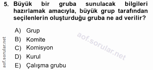 5. soru: Büyük bir gruba sunulacak bilgileri hazırlamak amacıyla, büyük grup tarafından seçilenlerin oluşturduğu gruba ne ad v…