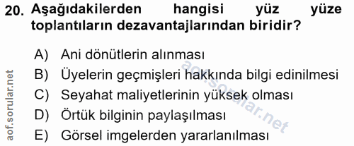 20. soru: Aşağıdakilerden hangisi yüz yüze toplantıların dezavantajlarından biridir? A) Ani dönülerin alınması B) Üyelerin geçm…