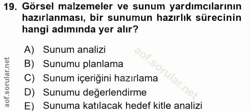 19. soru: Görsel malzemeler ve sunum yardımcılarının hazırlanması, bir sunumun hazırlık sürecinin hangi adımında yer alır? A) S…