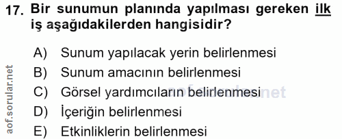 17. soru: Bir sunumun planında yapılması gereken ilk iş aşağıdakilerden hangisidir? A) Sunum yapılacak yerin belirlenmesi B) Su…