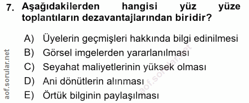 7. soru: Aşağıdakilerden hangisi yüz yüze toplantıların dezavantajlarından biridir? A) Uyelerin geçmişleri hakkında bilgi edin…