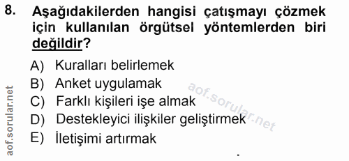 8. soru: Aşağıdakilerden hangisi çatışmayı çözmek için kullanılan örgütsel yöntemlerden biri değildir? A) Kuralları belirlemek…