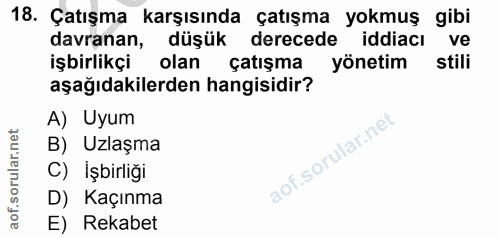18. soru: Çatışma karşısında çatışma yokmuş gibi davranan, düşük derecede iddiacı ve işbirlikçi olan çatışma yönetim stili aşağ…