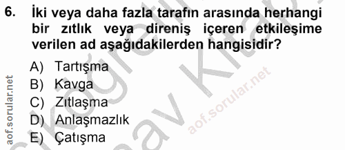 6. soru: iki veya daha fazla tarafın arasında herhangi bir zıtlık veya direniş içeren etkileşime verilen ad aşağıdakilerden ha…