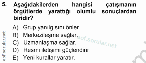 5. soru: Aşağıdakilerden hangisi çatışmanın örgütlerde yarattığı olumlu sonuçlardan biridir? A) Grup yanılgısını önler. B) Mer…