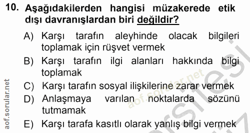 10. soru: Aşağıdakilerden hangisi müzakerede etik dışı davranışlardan biri değildir? A) Karşı tarafın aleyhinde olacak bilgiler…