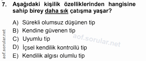 7. soru: Aşağıdaki kişilik özelliklerinden hangisine sahip birey daha sık çatışma yaşar? A) Sürekli olumsuz düşünen tip B) Ken…