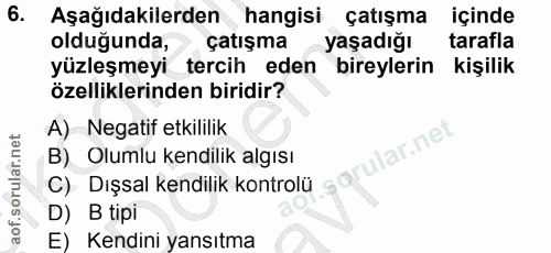 6. soru: Aşağıdakilerden hangisi çatışma içinde olduğunda, çatışma yaşadığı tarafla yüzleşmeyi tercih eden bireylerin kişilik…