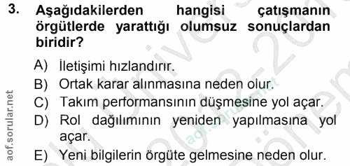 3. soru: Aşağıdakilerden hangisi çatışmanın örgütlerde yarattığı olumsuz sonuçlardan biridir? A) İletişimi hızlandırır. B) Ort…