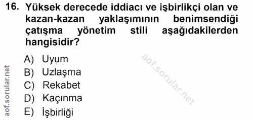 16. soru: Yüksek derecede iddiacı ve işbirlikçi olan ve kazan-kazan yaklaşımının benimsendiği çatışma yönetim stili aşağıdakile…