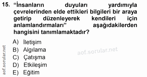 15. soru: "İnsanların duyuları yardımıyla çevrelerinden elde ettikleri bilgileri bir araya getirip düzenleyerek kendileri için…