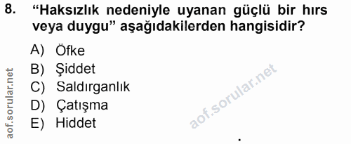 8. soru: "Haksızlık nedeniyle uyanan güçlü bir hırs veya duygu" aşağıdakilerden hangisidir? A) Öfke B) Şiddet C) Saldırganlık…