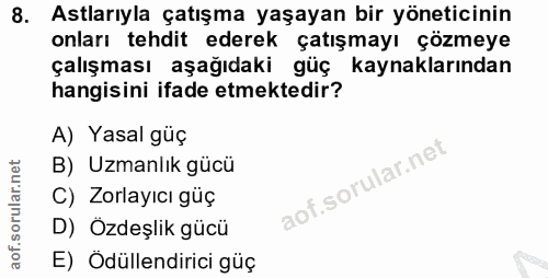 8. soru: Astlarıyla çatışma yaşayan bir yöneticinin onları tehdit ederek çatışmayı çözmeye çalışması aşağıdaki güç kaynakların…