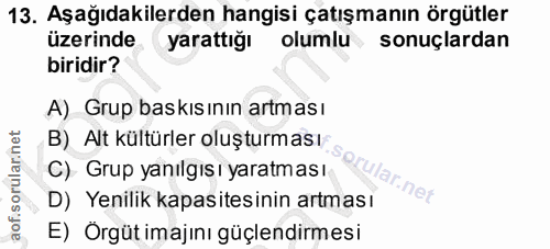 13. soru: Aşağıdakilerden hangisi çatışmanın örgütler üzerinde yarattığı olumlu sonuçlardan biridir? A) Grup baskısının artması…