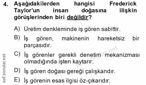 4. soru: Aşağıdakilerden hangisi Frederick Taylor'un insan doğasına ilişkin görüşlerinden biri değildir? A) Üretim denkleminde…