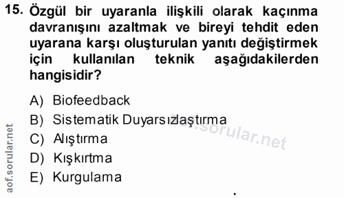 15. soru: Özgül bir uyaranla ilişkili olarak kaçınma davranışını azaltmak ve bireyi tehdit eden uyarana karşı oluşturulan yanıt…