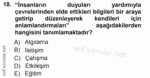 18. soru: "İnsanların duyuları yardımıyla çevrelerinden elde ettikleri bilgileri bir araya getirip düzenleyerek kendileri için…