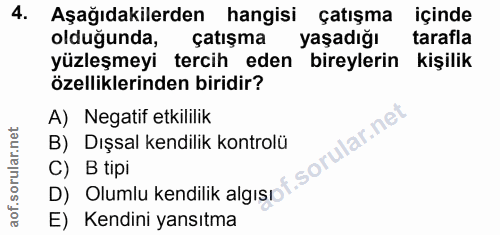 4. soru: Aşağıdakilerden hangisi çatışma içinde olduğunda, çatışma yaşadığı tarafla yüzleşmeyi tercih eden bireylerin kişilik…