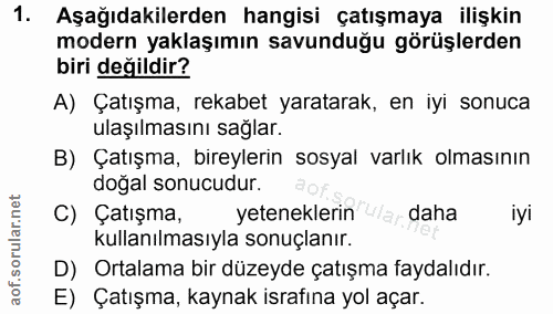 1. soru: Aşağıdakilerden hangisi çatışmaya ilişkin modern yaklaşımın savunduğu görüşlerden biri değildir? A) Çatışma, rekabet…