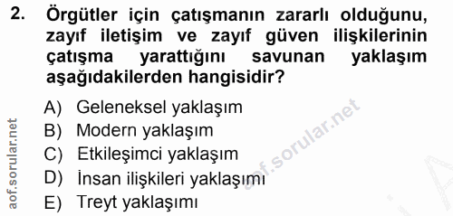 2. soru: Örgütler için çatışmanın zararlı olduğunu, zayıf iletişim ve zayıf güven ilişkilerinin çatışma yarattığını savunan ya…