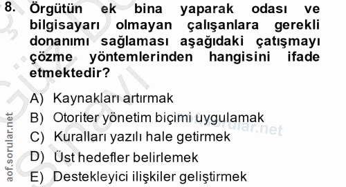 8. soru: Örgütün ek bina yaparak odası ve bilgisayarı olmayan çalışanlara gerekli donanımı sağlaması aşağıdaki çatışmayı çözme…