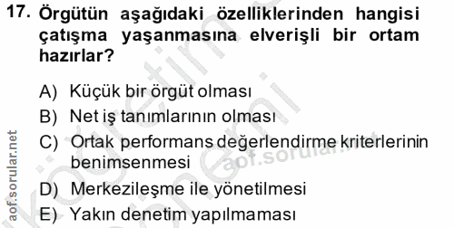17. soru: Örgütün aşağıdaki özelliklerinden hangisi çatışma yaşanmasına elverişli bir ortam hazırlar? A) Küçük bir örgüt olması…