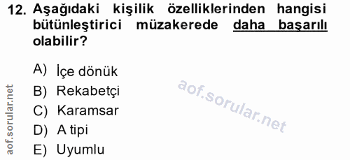 12. soru: Aşağıdaki kişilik özelliklerinden hangisi bütünleştirici müzakerede daha başarılı olabilir? A) İçe dönük B) Rekabetçi…