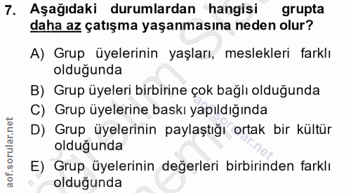 7. soru: Aşağıdaki durumlardan hangisi grupta daha az çatışma yaşanmasına neden olur? A) Grup üyelerinin yaşları, meslekleri f…